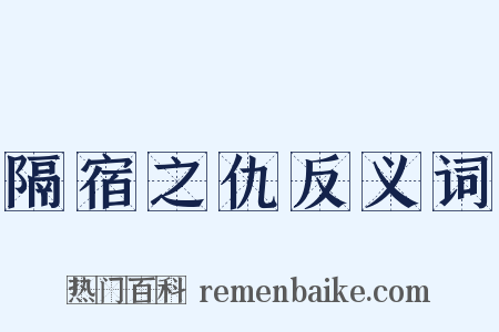 隔宿之仇反义词是什么意思的图片